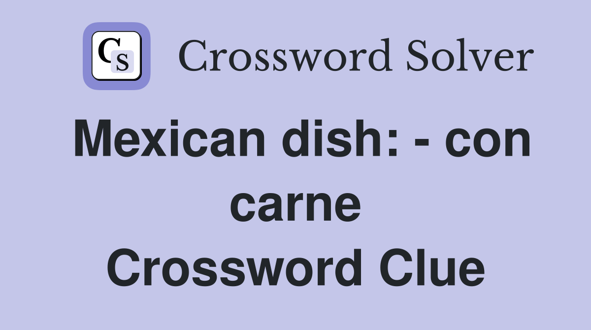 Mexican dish con carne Crossword Clue Answers Crossword Solver